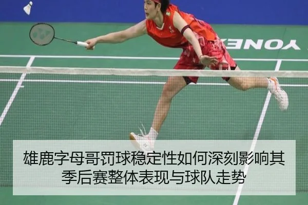 雄鹿字母哥罚球稳定性如何深刻影响其季后赛整体表现与球队走势