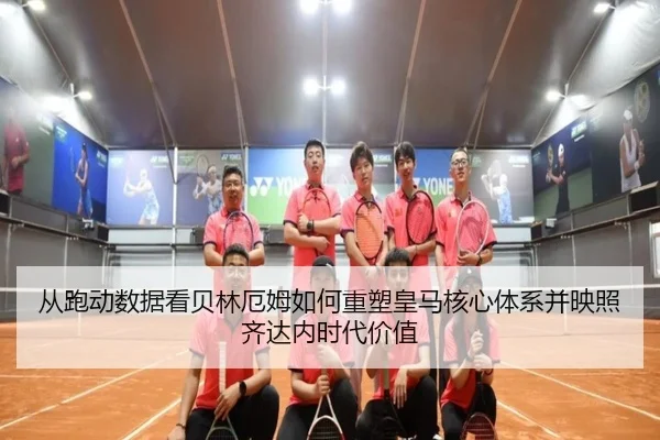 从跑动数据看贝林厄姆如何重塑皇马核心体系并映照齐达内时代价值